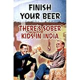 Finish Your Beer (There's Sober Kids in India) Art Poster Print - 24x36