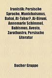 Produkt-Bild: Iranistik: Persische Sprache, Manich&auml;ismus, Bahai, At-Tabari, Al-Biruni, Annemarie Schimmel, Babismus, Avesta, Zarathustra, Persische Literatur, ... Iranische Sprachen, Schahname, Zoroastrismus