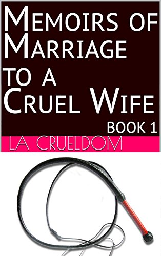 Memoirs of Marriage to a Cruel Wife, Book 1: 7 tales of brutal women dominating their husbands (Cruel Wives)