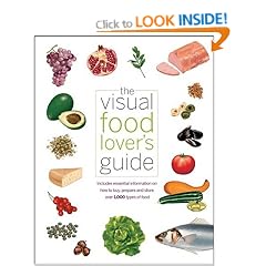 The Visual Food Lover's Guide: Includes essential information on how to buy, prepare and store over 1,000 types of food