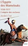 L Egypte des Mamelouks : L empire des esclaves 1250-1517