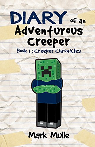 Diary of an Adventurous Creeper (Book 1): Creeper Chronicles (An Unofficial Minecraft Book for Kids Age 6-12)