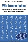 Wie Frauen ticken: Mit einem Sonderteil von Hauke Brost: &raquo;Wie Frauen ticken - und wie wir M&auml;nner dar&uuml;ber denken&laquo; - Hauke Brost, Marie Theres Kroetz-Relin