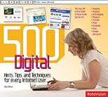 500 Digital Hints, Tips, & Techniques for Every Internet User: All-in-One Guide to Those Inside Secrets for Blogging, Vlogging, Photologging, MySpace, ... Flickr, Facebook, eBay, Google, and More!