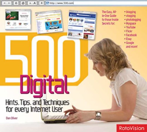 500 Digital Hints, Tips, & Techniques for Every Internet User: All-in-One Guide to Those Inside Secrets for Blogging, Vlogging, Photologging, MySpace, ... eBay, Google, and More! (500 (RotoVision))