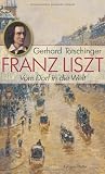 Franz Liszt - Vom Dorf in die Welt: Eine Lebensreise - Gerhard T�tschinger
