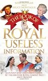 The Book of Royal Useless Information: A Funny and Irreverent Look at the British Royal Family Past and Present