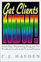 Get Clients Now!(TM): A 28-Day Marketing Program for Professionals and Consultants
