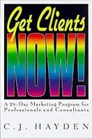 Get Clients Now!(TM): A 28-Day Marketing Program for Professionals and Consultants
