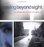Seeing Beyond Sight: Photographs by Blind Teenagers