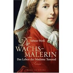 Die Wachsmalerin: Das Leben der Madame Tussaud