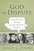 God in Dispute: Conversations Between Great Christian Thinkers