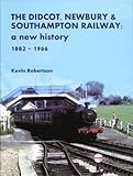 The Didcot, Newbury & Southampton Railway : a new history 1882 - 1966