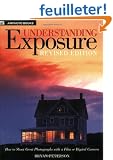 Understanding Exposure: How to Shoot Great Photographs With a Film or Digital Camera