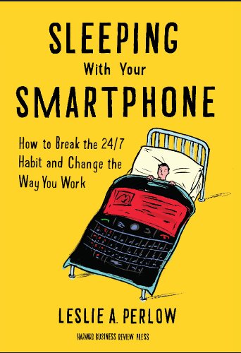 Sleeping with Your Smartphone: How to Break the 24/7 Habit and Change the Way You Work Sleeping with Your Smartphone: How to Break the 24/7 Habit and Change the Way You Work