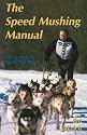 The Speed Mushing Manual: How to Train Racing Sled Dogs
