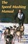 The Speed Mushing Manual: How to Train Racing Sled Dogs