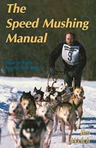 The Speed Mushing Manual: How to Train Racing Sled Dogs
