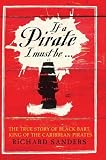 If a Pirate I Must Be...: The True Story of Black Bart, King of the Caribbean Pirates