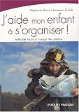 J aide mon enfant à s organiser ! : Méthode facile à l usage des parents