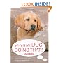 Why is My Dog Doing That?: Understand Your Pet's Troubling Behaviour