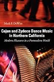 Cajun and Zydeco Dance Music in Northern California: Modern Pleasures in a Postmodern World (American Made Music)