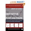The Definitive Guide to Point and Figure: A Comprehensive Guide to the Theory and Practical Use of the Point and Figure Charting Method