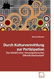 Produkt-Bild: Durch Kulturvermittlung zur Partizipation: Das Modell einer "emanzipatorischen &Ouml;ffentlichkeitsarbeit"