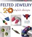 Felted Jewelry: 20 Stylish Designs (Lark Jewelry Books)