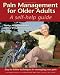 PAIN MANAGEMENT FOR OLDER ADULTS: A Self-help Guide