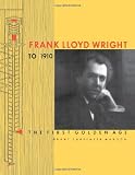 Frank Lloyd Wright to 1910: The First Golden Age