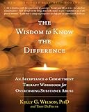 The wisdom to know the difference : an acceptance and commitment therapy workbook for overcoming substance abuse