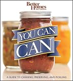 You Can Can!: A Visual Step-by-Step Guide to Canning, Preserving, and Pickling, with 100 Recipes (Better Homes & Gardens)