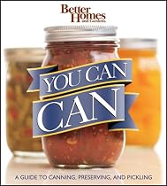 You Can Can!: A Visual Step-by-Step Guide to Canning, Preserving, and Pickling, with 100 Recipes (Better Homes & Gardens)