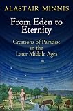 From Eden to eternity : creations of paradise in the later Middle Ages