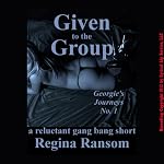 Given to the Group: A Reluctant Gang Bang Short: Rough and Reluctant by Regina | Regina Ransom
