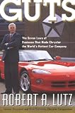 Robert A. Lutz Guts : The 7 Laws of Business That Made Chrysler the World's Hottest Car Company