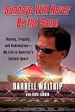 Sundays Will Never Be the Same: Racing, Tragedy, and Redemption--My Life in America's Fastest Sport