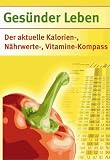 Ges�nder Leben. Der aktuelle Kalorien-, N�hrwerte- und Vitaminekompass - -