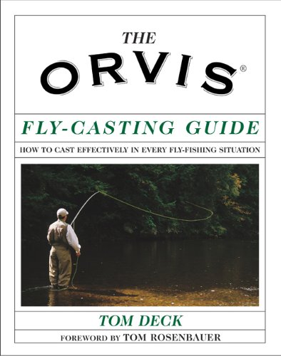 The Orvis Fly-Casting Guide: How to Cast Effectively in Every Fly-Fishing Situation
