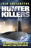 Hunter killers : the dramatic untold story of the Royal Navy's most secret service