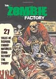 Zombie Factory: 27 Tales of Bizarre Comix Madness from Beyond the Tomb