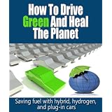 How to drive green and heal the planet - Saving fuel with hybrid, hydrogen, and plug-in cars