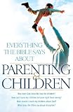 Everything the Bible Says About Parenting and Children: How does God show his love for children? How can I raise my children to know right from wrong? ... does the Bible say about discipline?