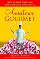The Amateur Gourmet: How to Shop, Chop, and Table Hop Like a Pro (Almost) by Adam D. Roberts