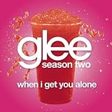 GLEE CAST-WHEN I GET YOU ALONE (GLEE CAST VERSION)