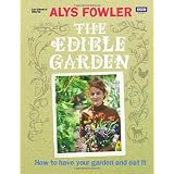 The Edible Garden: How to Have Your Garden and Eat Itby Alys Fowler