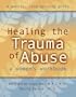 Healing the Trauma of Abuse: A Women's Workbook