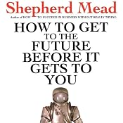 How to Get to the Future Before It Gets to You | [Shepherd Mead]