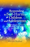 Responding to self-harm in children and adolescents : a professional's guide to identification, intervention and support